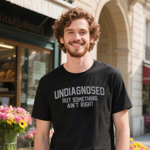 'Undiagnosed But Something Ain't Right' Humor T-Shirt